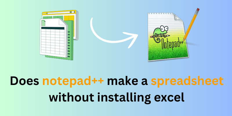 Is Notepad++ Make a Spreadsheet Without Installing Excel