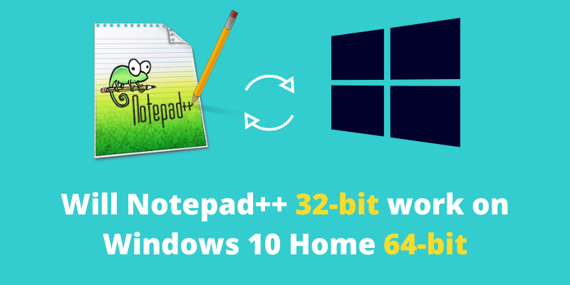 Will Notepad++ 32-bit work on Windows 10 Home 64-bit