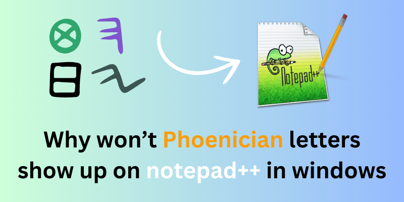 why wont phoenician letters show up on notepad++ in windows